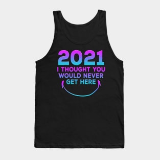 2021 I Thought You Would Never Get Here Smile Tank Top